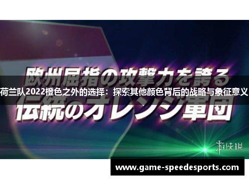 荷兰队2022橙色之外的选择：探索其他颜色背后的战略与象征意义