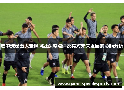 选中球员五大表现问题深度点评及其对未来发展的影响分析