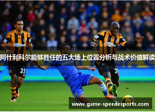 阿什利科尔能够胜任的五大场上位置分析与战术价值解读